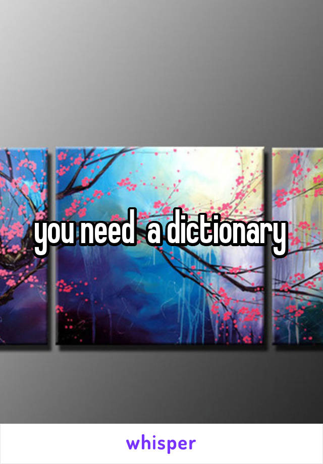 you need  a dictionary 