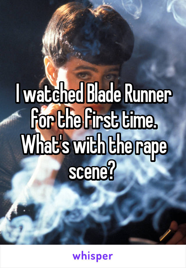 I watched Blade Runner for the first time. What's with the rape scene? 