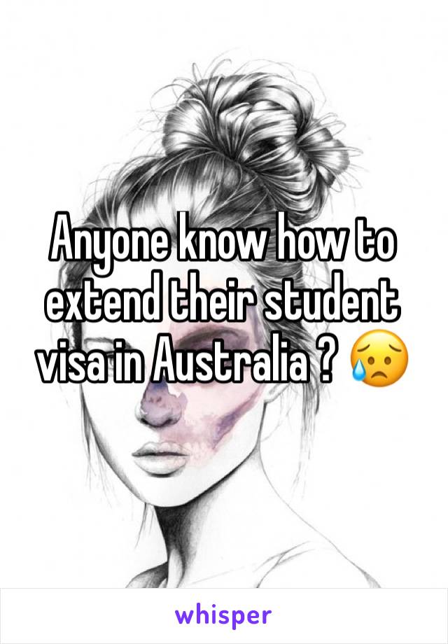 Anyone know how to extend their student visa in Australia ? 😥