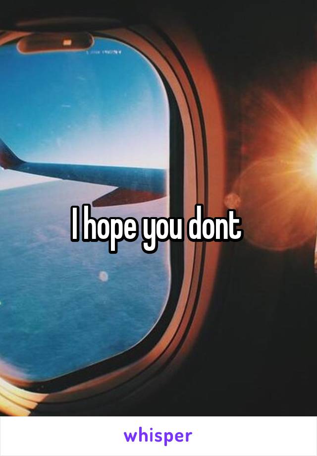 I hope you dont 