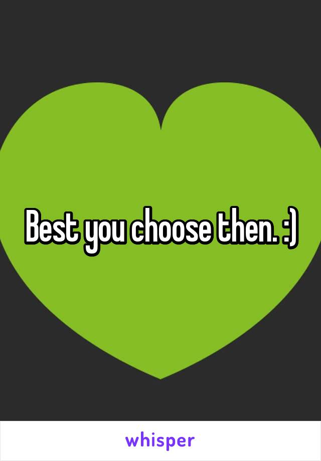 Best you choose then. :)