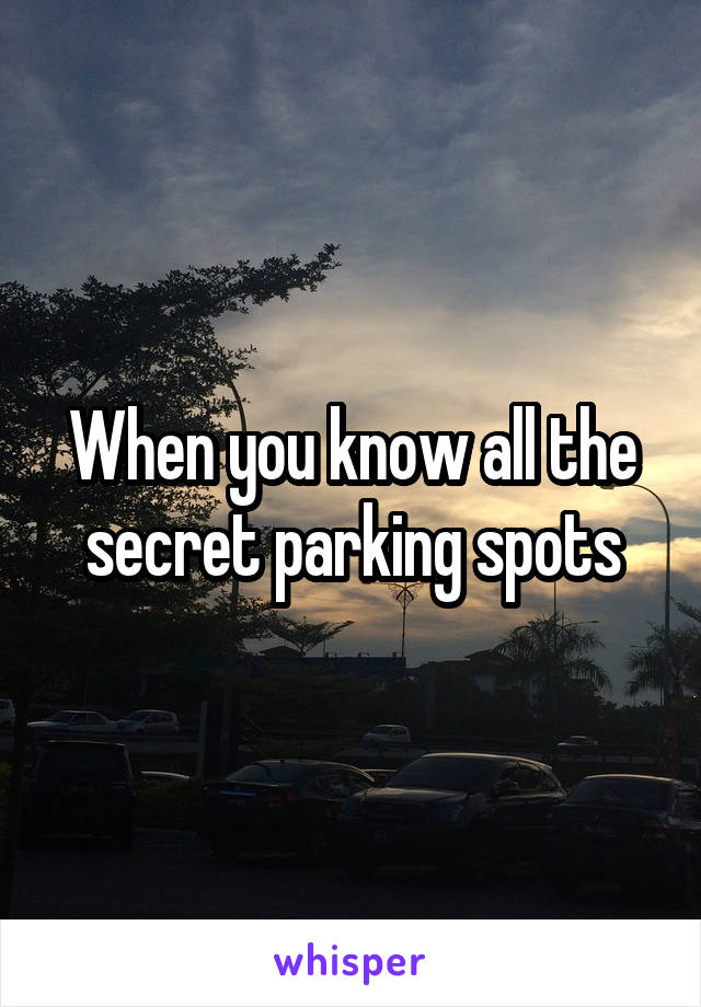 When you know all the secret parking spots