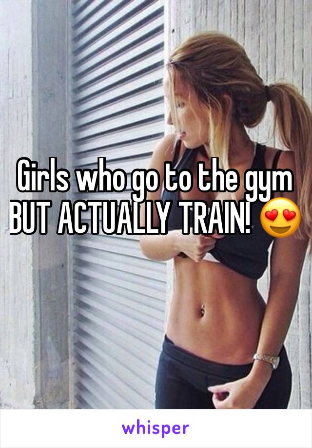 Girls who go to the gym BUT ACTUALLY TRAIN! 😍