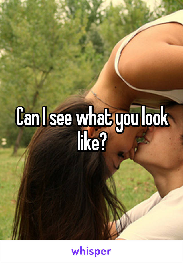 Can I see what you look like?