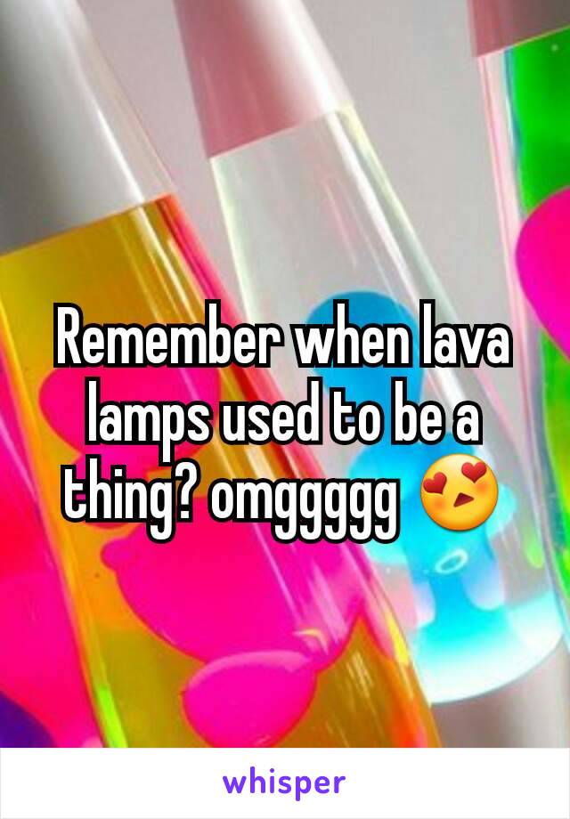 Remember when lava lamps used to be a thing? omggggg 😍