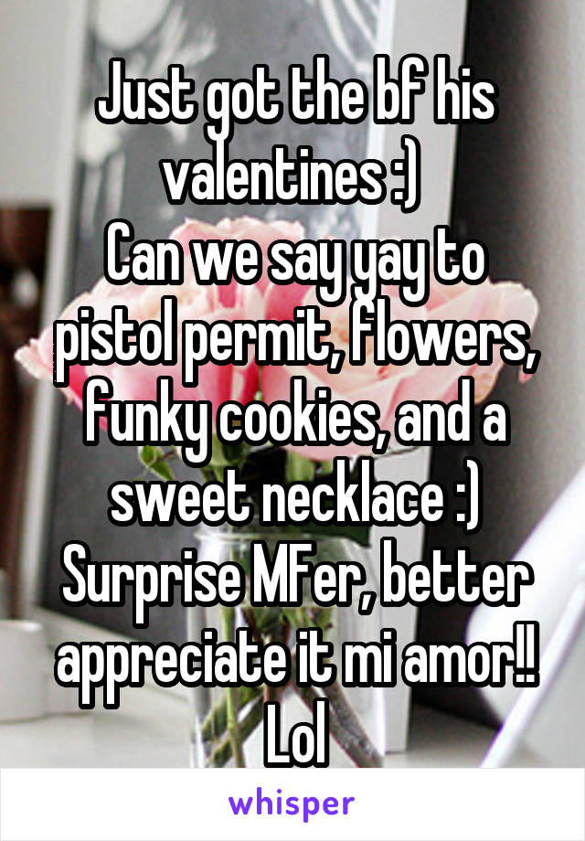 Just got the bf his valentines :) 
Can we say yay to pistol permit, flowers, funky cookies, and a sweet necklace :)
Surprise MFer, better appreciate it mi amor!! Lol