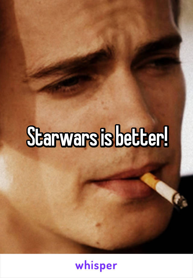 Starwars is better!