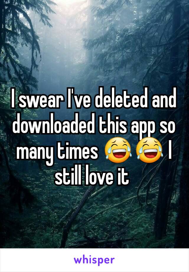 I swear I've deleted and downloaded this app so many times 😂😂 I still love it 