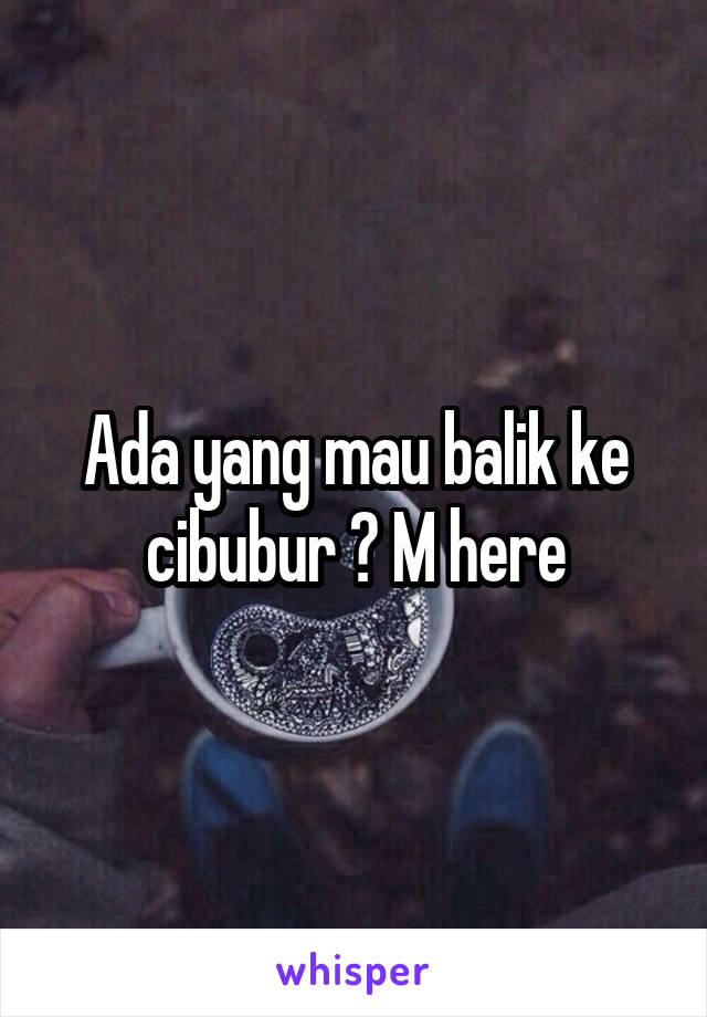 Ada yang mau balik ke cibubur ? M here