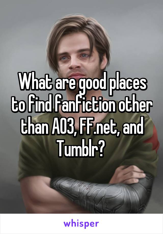 What are good places to find fanfiction other than AO3, FF.net, and Tumblr? 