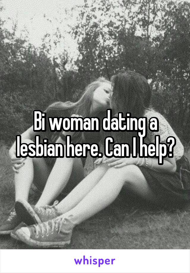 Bi woman dating a lesbian here. Can I help?