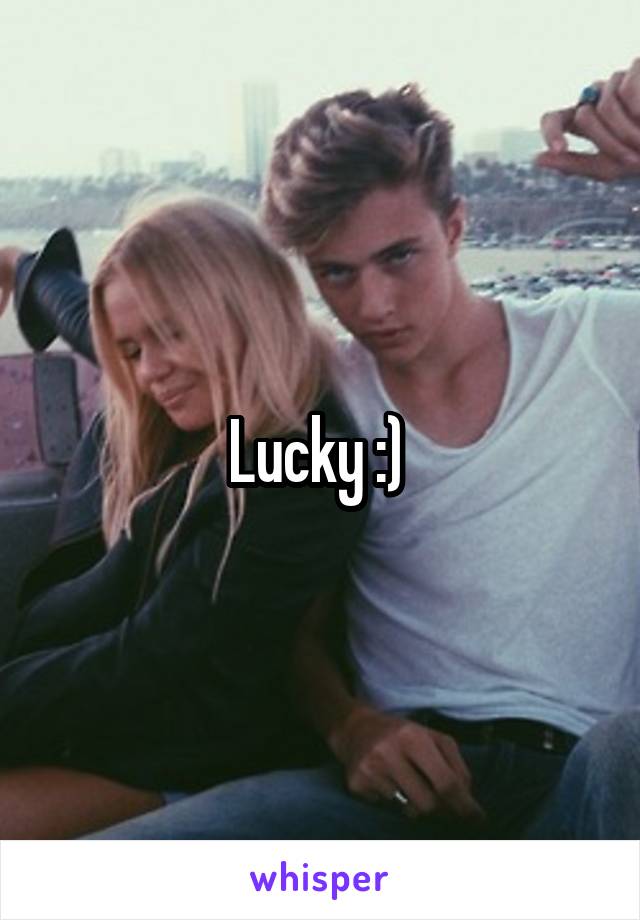 Lucky :) 