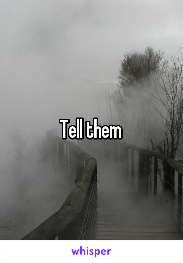 Tell them 