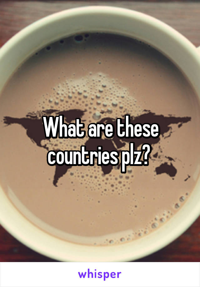 What are these countries plz? 