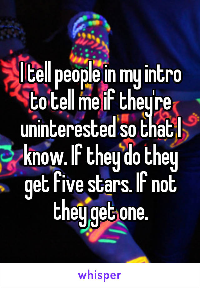 I tell people in my intro to tell me if they're uninterested so that I know. If they do they get five stars. If not they get one.