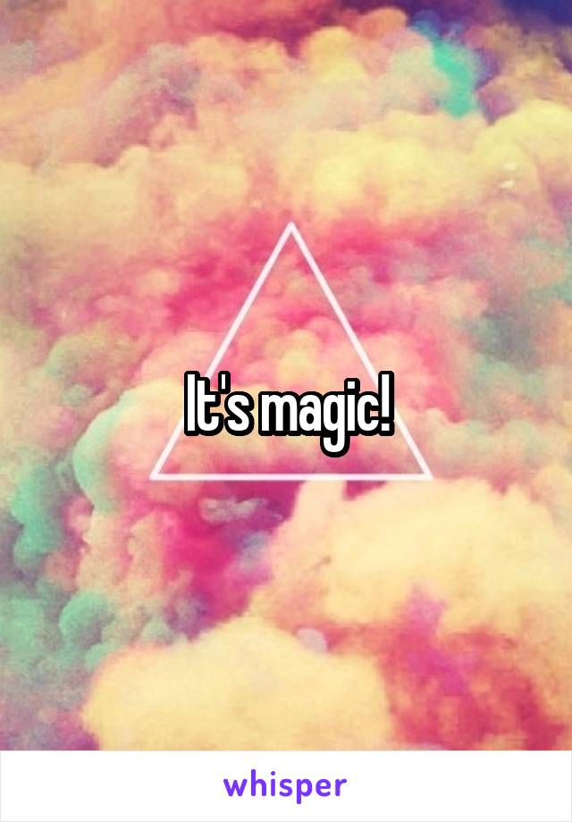 It's magic!