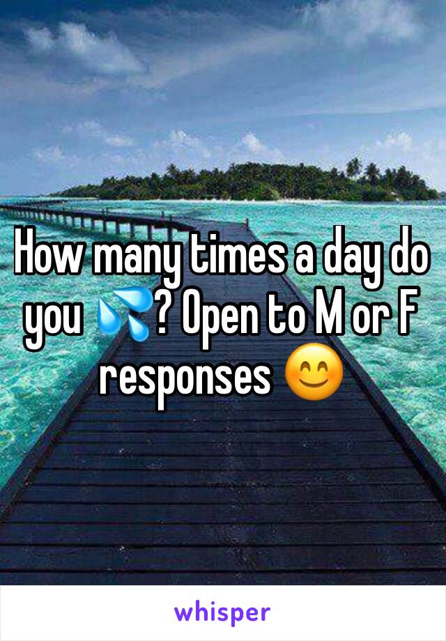 How many times a day do you 💦? Open to M or F  responses 😊