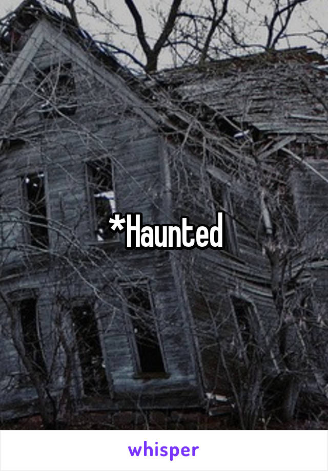 *Haunted