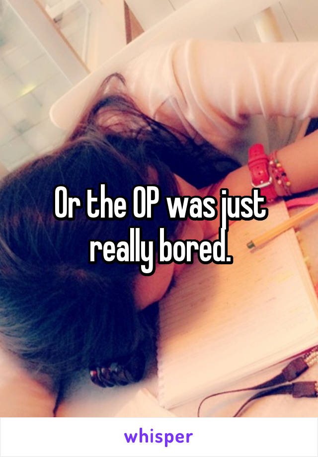 Or the OP was just really bored.