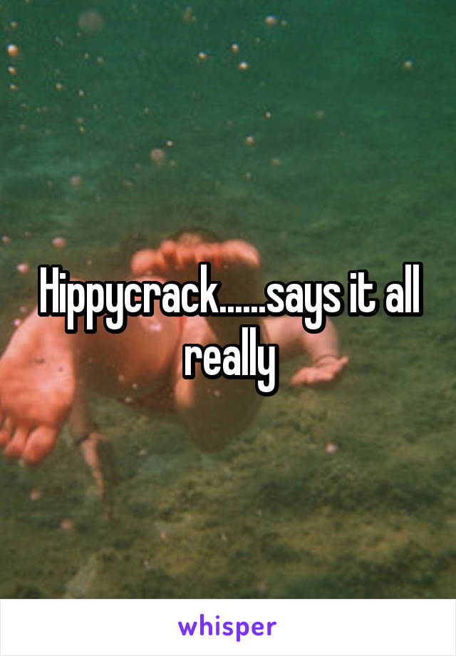 Hippycrack......says it all really