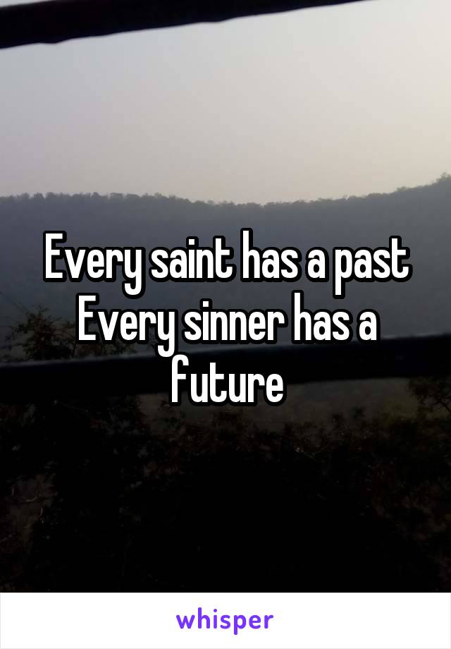 Every saint has a past
Every sinner has a future