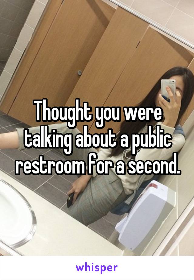 Thought you were talking about a public restroom for a second.