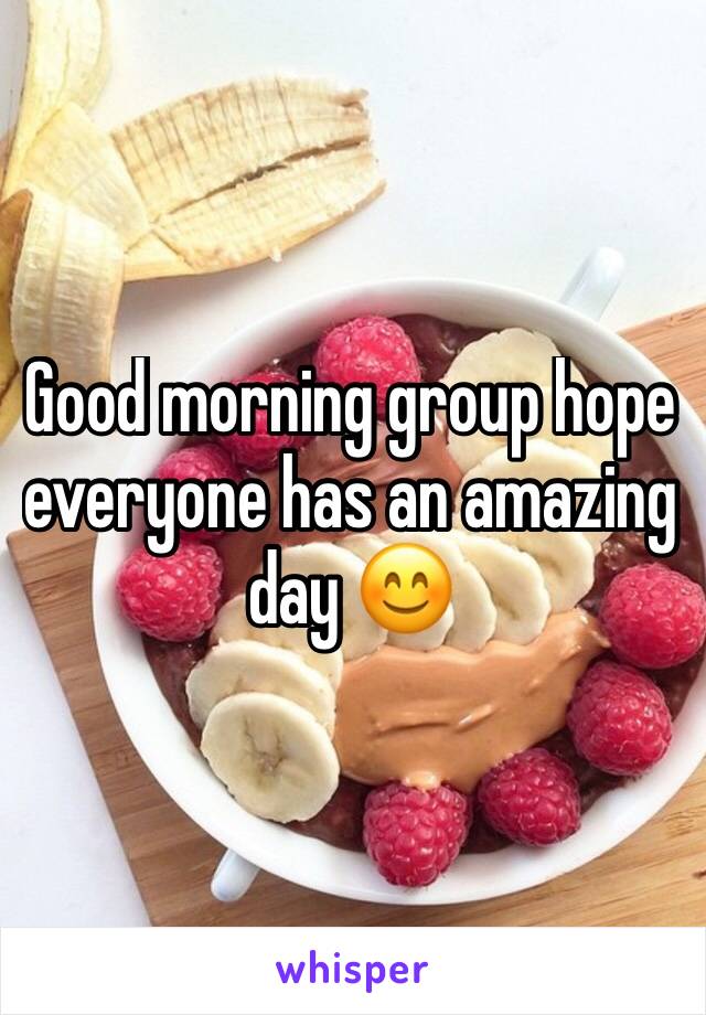 Good morning group hope everyone has an amazing day 😊