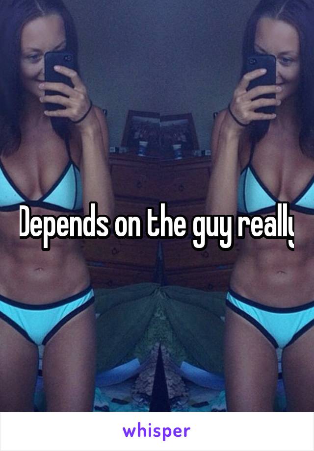 Depends on the guy really