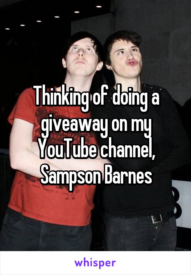 Thinking of doing a giveaway on my YouTube channel, Sampson Barnes