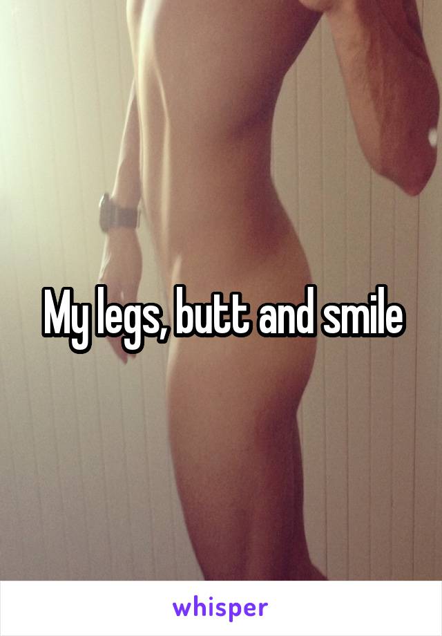 My legs, butt and smile