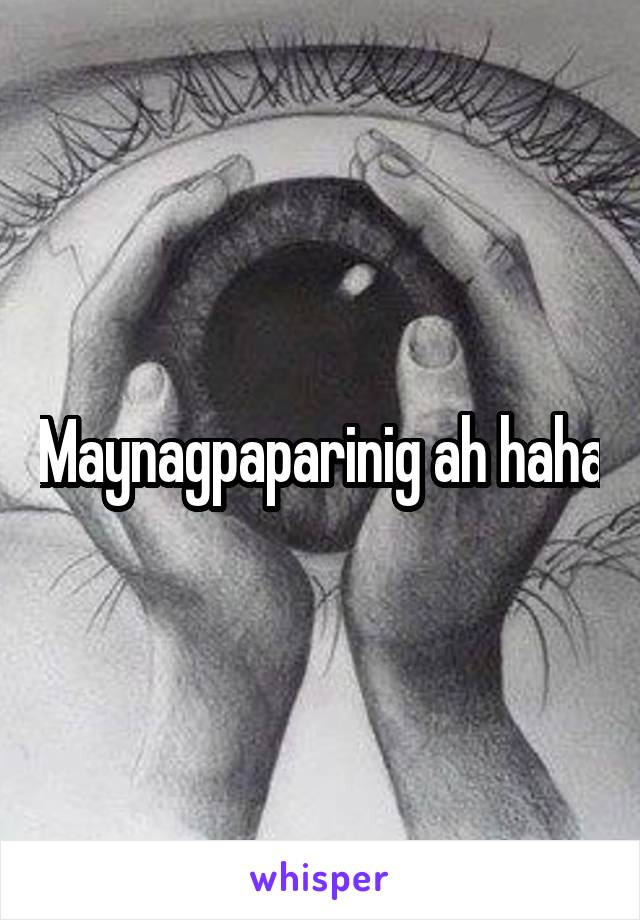 Maynagpaparinig ah haha