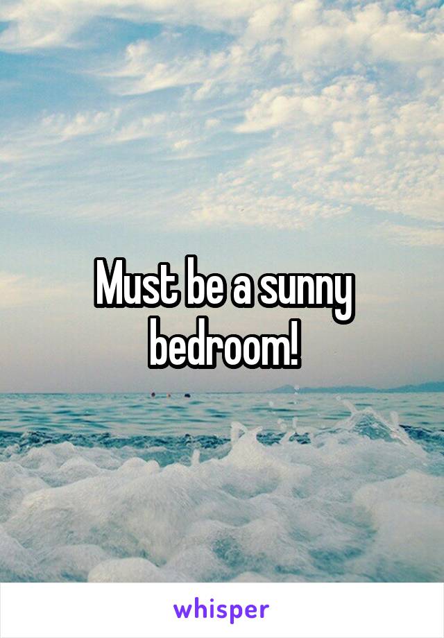 Must be a sunny bedroom!