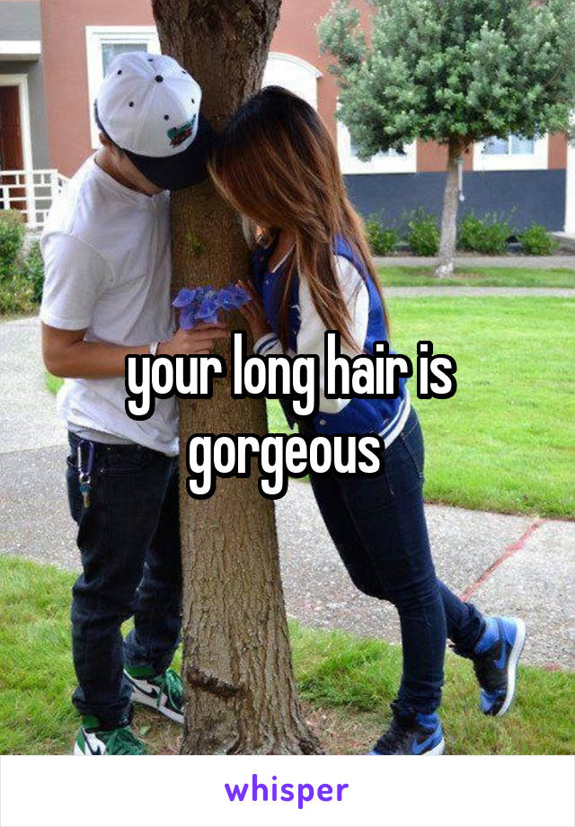 your long hair is gorgeous 