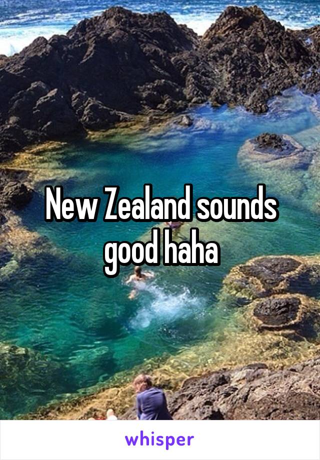 New Zealand sounds good haha