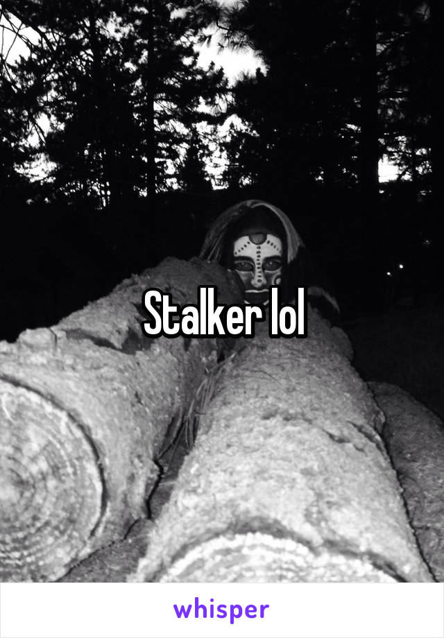 Stalker lol