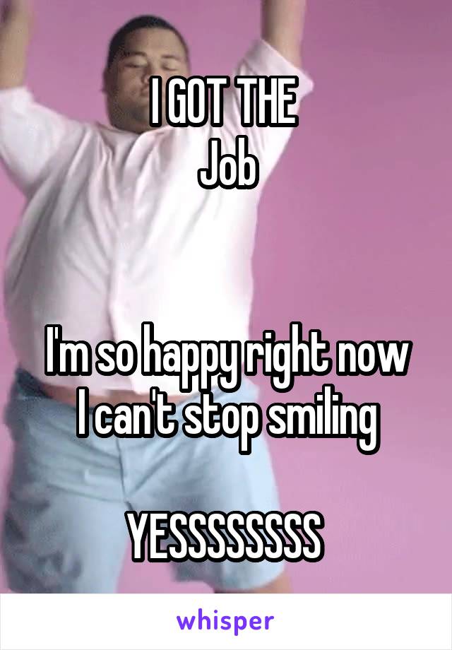 I GOT THE 
Job


I'm so happy right now I can't stop smiling

YESSSSSSSS 