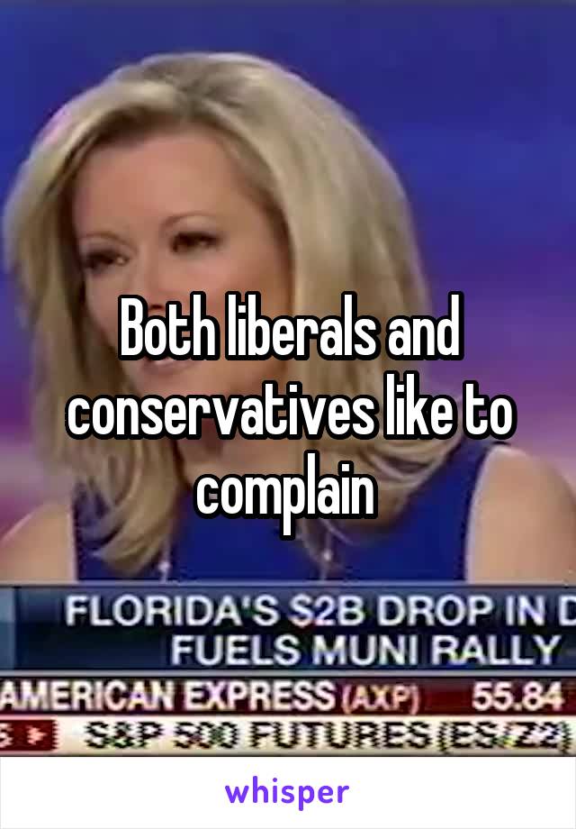 Both liberals and conservatives like to complain 