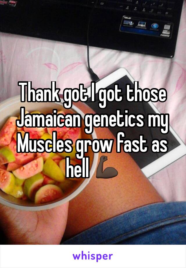 Thank got I got those Jamaican genetics my
Muscles grow fast as hell 💪🏿