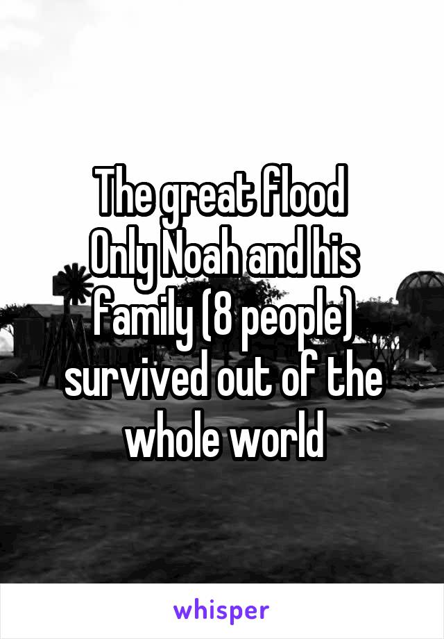 The great flood 
Only Noah and his family (8 people) survived out of the whole world