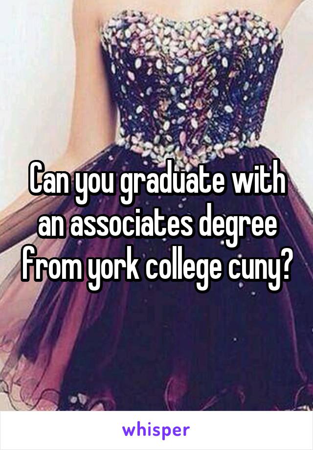 Can you graduate with an associates degree from york college cuny?