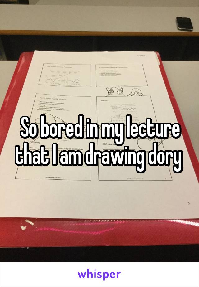 So bored in my lecture that I am drawing dory 