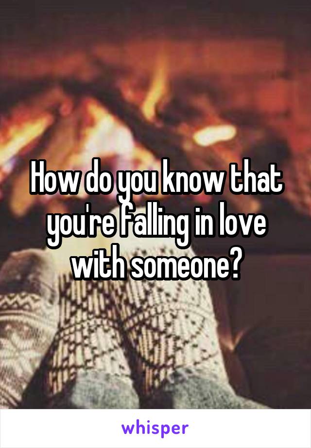 How do you know that you're falling in love with someone?