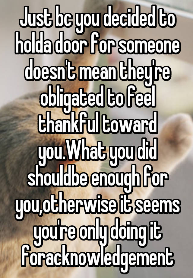 just-bc-you-decided-to-holda-door-for-someone-doesn-t-mean-they-re