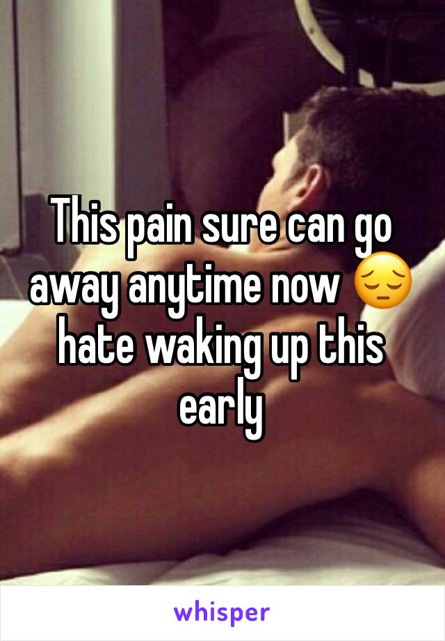 This pain sure can go away anytime now 😔 hate waking up this early