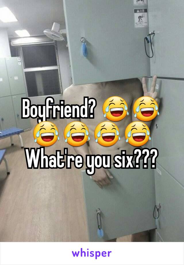 Boyfriend? 😂😂😂😂😂😂
What're you six???