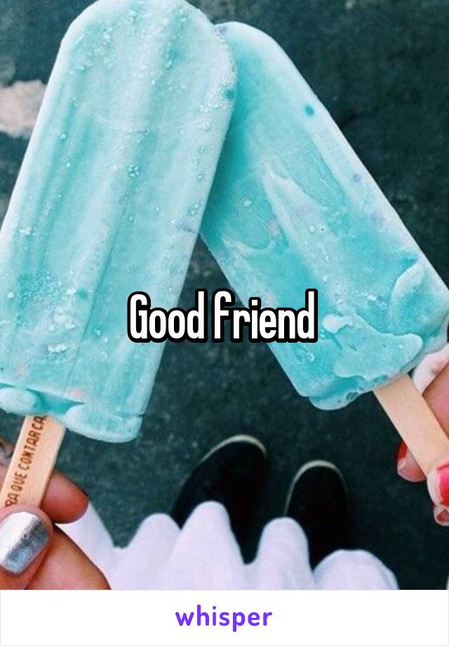 Good friend 