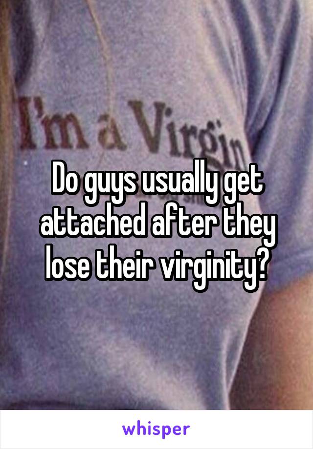 Do guys usually get attached after they lose their virginity?