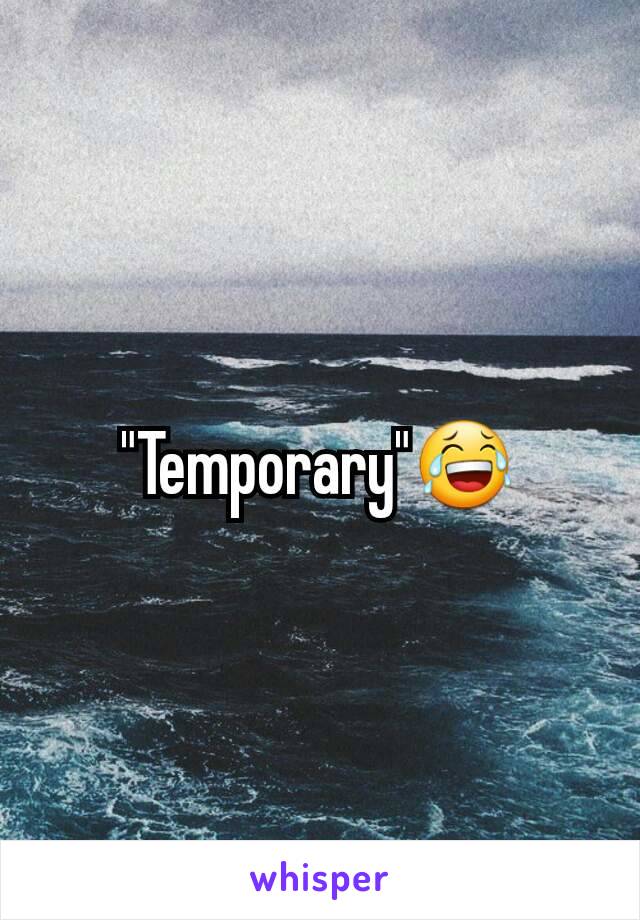 "Temporary"😂