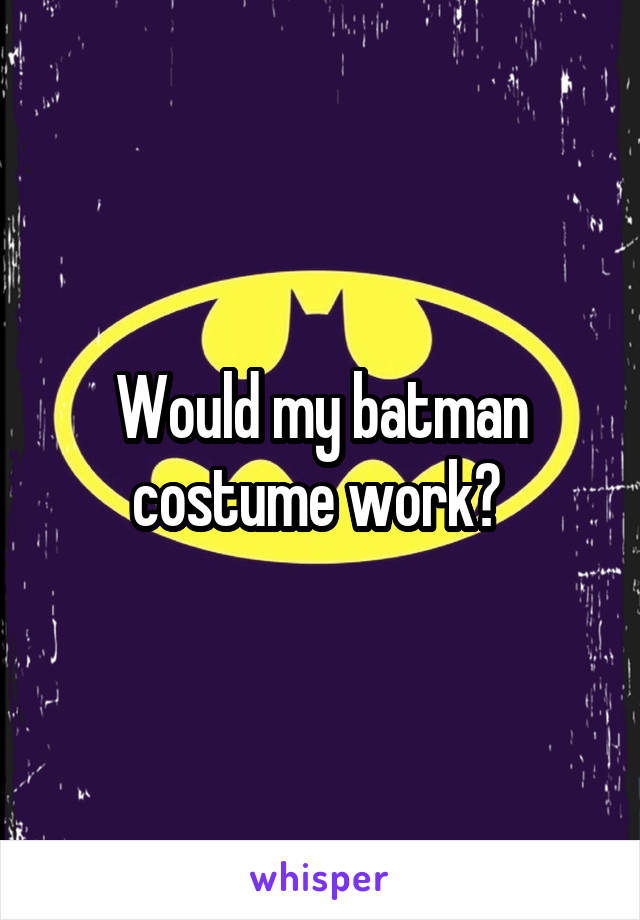 Would my batman costume work? 