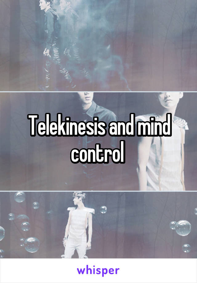 Telekinesis and mind control 